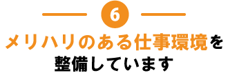 6.メリハリのある仕事環境を整備しています。